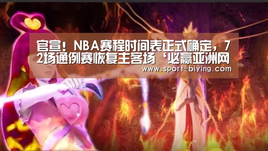 官宣！NBA赛程时间表正式确定，72场通例赛恢复主客场‘必赢亚洲网址’
